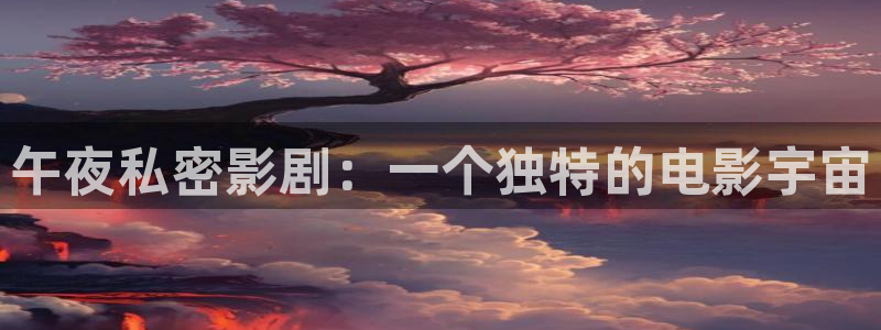 南瓜影视app下载：午夜私密影剧：一个独特的电影宇宙